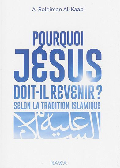 Pourquoi Jésus doit-il revenir ? – Livre islamique d’A. Soleiman Al-Kaabi sur la descente de ʿIssa (aleyhi salam) selon les sources musulmanes. Référence claire et accessible pour comprendre sa place dans la fin des temps selon l’Islam. Éditions Nawa.