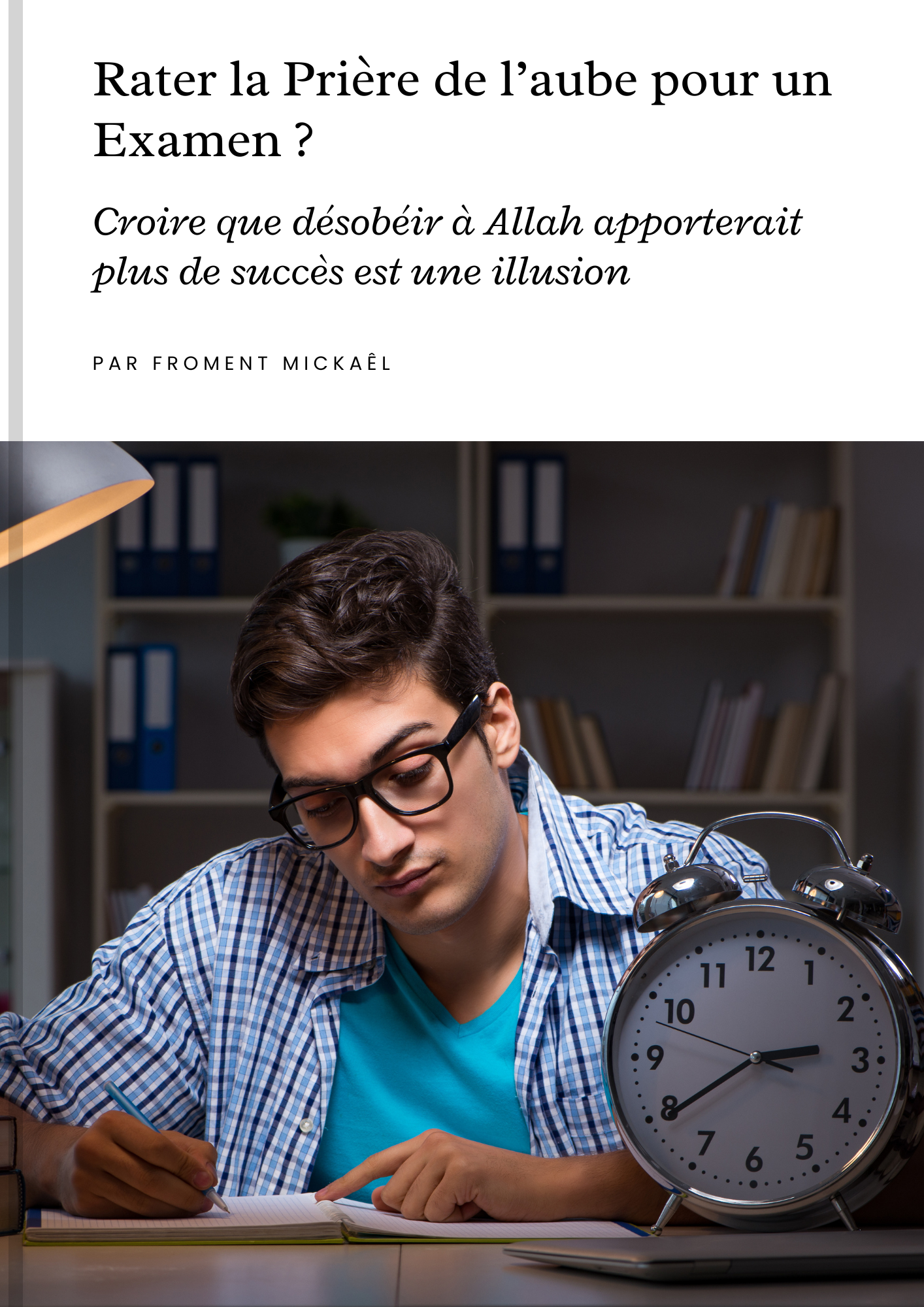 Livret islamique sur la prière de Fajr et les examens – Réfutation de l’abandon de la prière de l’aube pour réviser – Importance de prier à l’heure selon le Coran et la Sunna – Baraka et réussite spirituelle pour étudiants musulmans