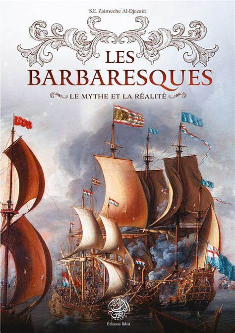 Couverture du livre Les Barbaresques – Le mythe et la réalité de S.E. Zaïneche Al Djazaïri, illustrée par une scène de bataille navale entre galions ottomans et navires européens, avec des drapeaux colorés et des voiles déployées.