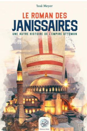 Couverture du livre Le Roman des Janissaires – Une autre histoire de l’Empire Ottoman d’Issâ Meyer. Illustration haute en couleur représentant la majestueuse mosquée Sainte-Sophie sous un ciel flamboyant aux teintes bleues et orangées. En arrière-plan, un étendard de janissaire se dresse en symbole de l’élite militaire ottomane. Une composition artistique éclatante, entre héritage historique et style oriental moderne.