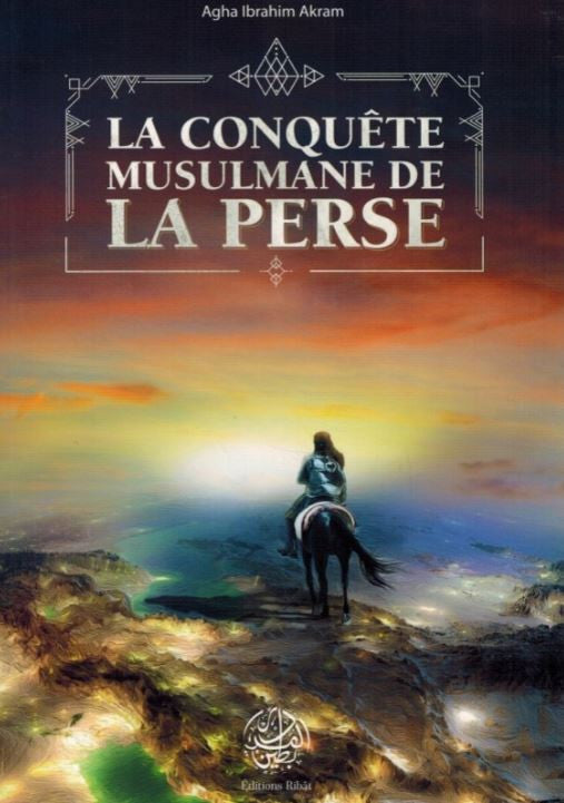 Couverture du livre La Conquête Musulmane de la Perse d’Agha Ibrahim Akram. Au premier plan, un cavalier musulman en armure regarde une majestueuse cité perse baignée de lumière dorée, avec d’imposants palais, dômes et minarets. L’ambiance évoque l’aube d’une ère nouvelle, entre spiritualité, puissance et histoire. Le titre trône en haut de l’image, encadré de motifs géométriques fins, tandis qu’en bas, figure le logo calligraphié des Éditions Ribat.