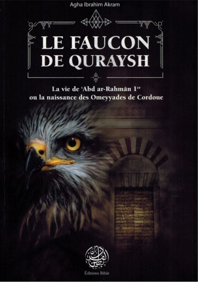 Couverture du livre "Le Faucon de Quraysh" de Agha Ibrahim Akram – Biographie d’Abd ar-Rahmân Ier, fondateur des Omeyyades de Cordoue, avec une illustration majestueuse d’un faucon devant une architecture andalouse islamique. Livre historique, islam, califat omeyyade, Cordoue, Éditions Ribât.