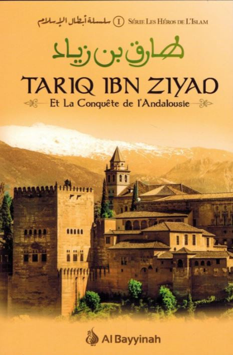 Couverture du livre Tariq Ibn Ziyad et la Conquête de l’Andalousie, issue de la collection Série Les Héros de l’Islam. Le titre est inscrit en arabe et en français, sur un fond aux tons dorés représentant l’Alhambra de Grenade, joyau de l’architecture andalouse, avec les montagnes enneigées en arrière-plan. L’ensemble évoque l’épopée historique et spirituelle de la conquête musulmane de l’Andalousie, avec en bas le logo de l’éditeur Al Bayyinah.