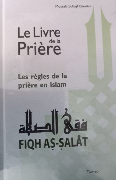 Photographie de la couverture du livre "Le Livre de la Prière – Fiqh As-Salât" de Mostafa Suhayl Brahami, publié aux éditions Tawhid. L’ouvrage, à la fois en français et en arabe, présente les règles de la prière en Islam. La couverture affiche un fond clair orné d’un motif géométrique islamique en vert pâle, avec un titre bilingue noir bien visible.