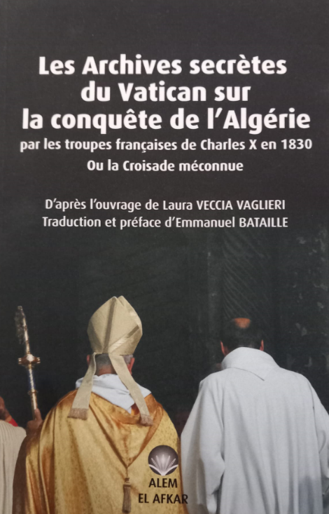 Livre révélateur sur les archives secrètes du Vatican concernant la conquête de l’Algérie en 1830 – Une enquête historique percutante sur l’implication religieuse dans la colonisation, d’après l’ouvrage de Laura Veccia Vaglieri. À découvrir aux éditions Alem El Afkar.