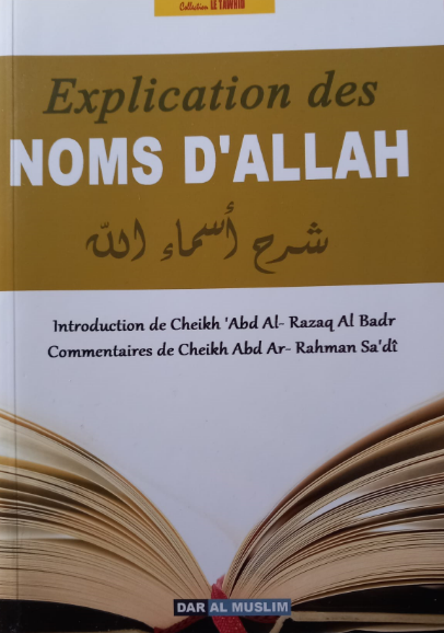 Livre islamique : Explication des Noms d’Allah – Comprendre le sens profond des noms divins selon le Coran et la Sunna. Introduction par Cheikh 'Abd Al-Razzaq Al Badr, commentaires de Cheikh Abd Ar-Rahman Sa'di. Ouvrage de référence, clair et accessible, publié chez Dar Al Muslim.