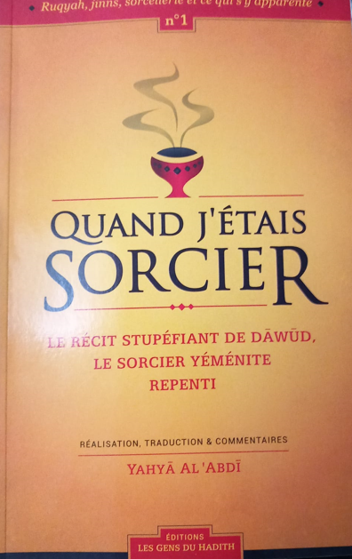 Livre témoignage sorcellerie islam repentance – Quand j’étais sorcier : le récit bouleversant de Dâwûd, ancien sorcier du Yémen converti à l’Islam. Une plongée rare dans l’univers occulte et la délivrance par le tawhid. Traduit et commenté par Yahyâ al-‘Abdî – Éditions Les Gens du Hadith.