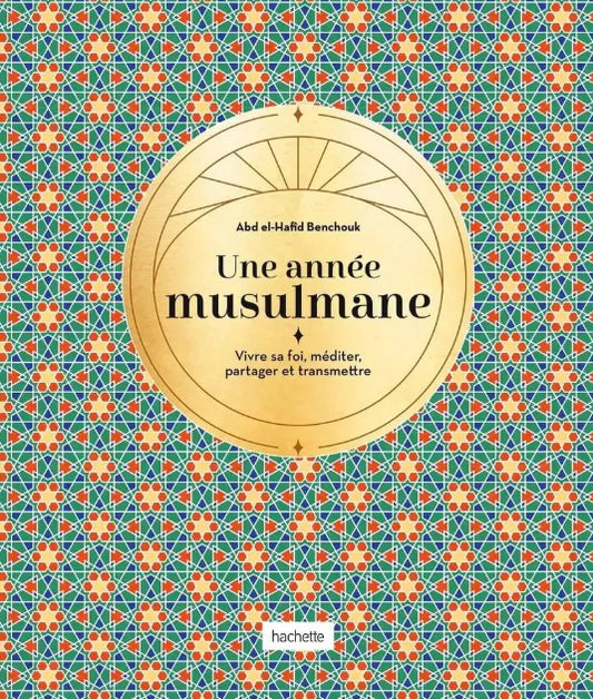 Livre Une année musulmane Abd el-Hafid Benchouk – Ouvrage spirituel islam, vivre sa foi, méditer, partager et transmettre. Beau livre illustré, édition Hachette, idéal pour découvrir et approfondir l’Islam au fil de l’année.