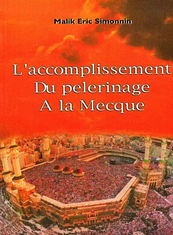 Livre islam Malik Eric Simonnin – L'accomplissement du pèlerinage à la Mecque, guide pratique du Hajj et de la Omra avec explications complètes sur les rites et étapes du pèlerinage musulman.