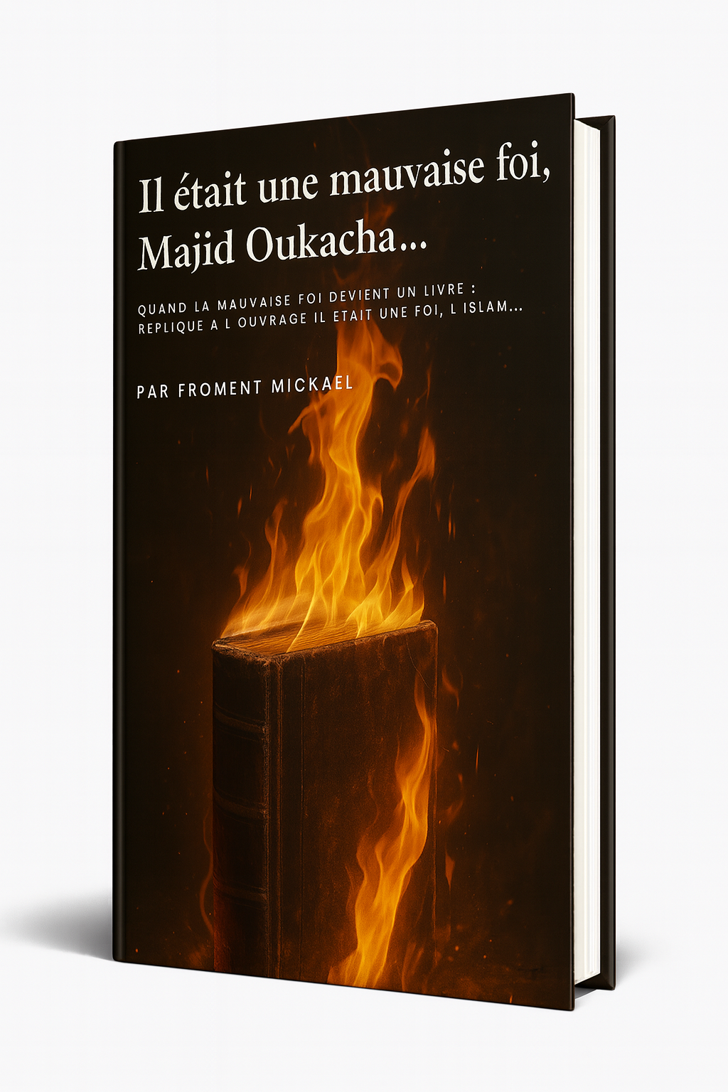 Livre “Il était une mauvaise foi, Majid Oukacha…” – Réfutation complète du livre islamophobe “Il était une foi, l’islam”. Nouvelle édition 2025, corrigée, augmentée et actualisée, 465 pages d’analyses, de réponses et de preuves tirées du Coran, de la Sunna et des grands savants musulmans. Par Froment Mickaël, auteur engagé contre l’islamophobie et pour la défense d’une compréhension authentique de l’Islam.