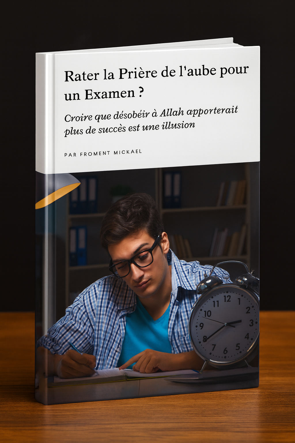 Livret islamique sur la prière de Fajr et les examens – Réfutation de l’abandon de la prière de l’aube pour réviser – Importance de prier à l’heure selon le Coran et la Sunna – Baraka et réussite spirituelle pour étudiants musulmans