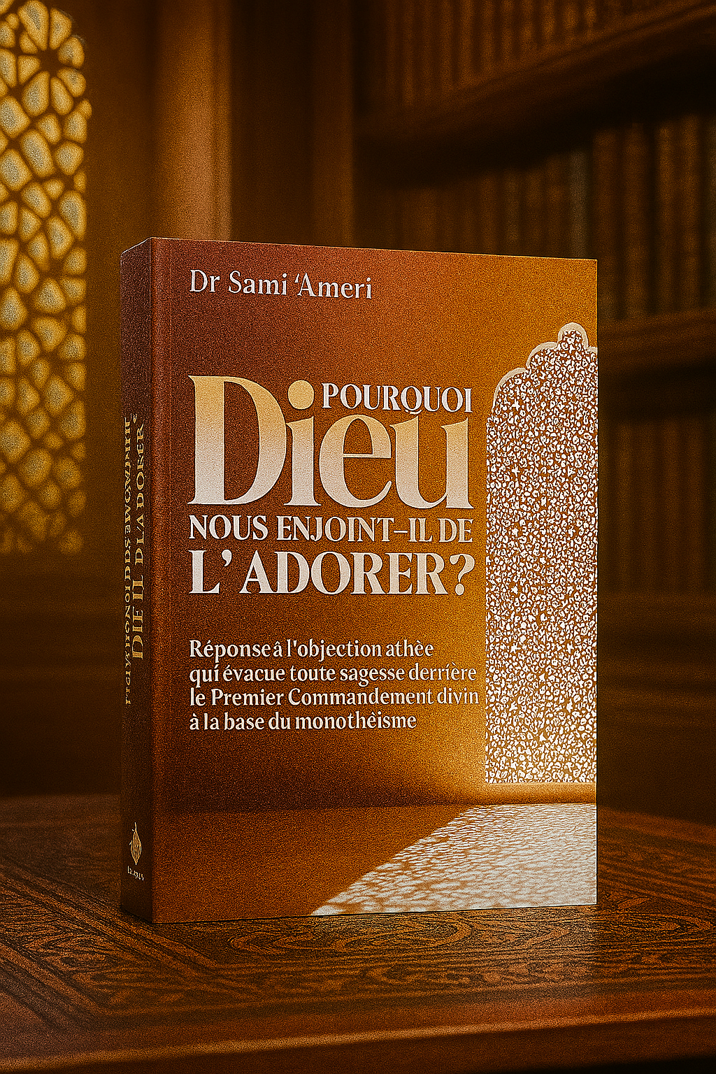 Livre "Pourquoi Dieu nous enjoint-il de L’adorer ?" du Dr Sami 'Ameri mis en valeur sur une table en bois sculpté, dans un décor de bibliothèque islamique baignée de lumière dorée, avec en arrière-plan une moucharabieh finement travaillé projetant des motifs lumineux, soulignant la profondeur spirituelle de l’ouvrage.