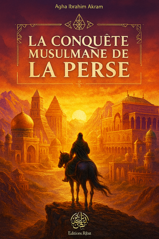 Couverture du livre La Conquête Musulmane de la Perse d’Agha Ibrahim Akram. Au premier plan, un cavalier musulman en armure regarde une majestueuse cité perse baignée de lumière dorée, avec d’imposants palais, dômes et minarets. L’ambiance évoque l’aube d’une ère nouvelle, entre spiritualité, puissance et histoire. Le titre trône en haut de l’image, encadré de motifs géométriques fins, tandis qu’en bas, figure le logo calligraphié des Éditions Ribat.