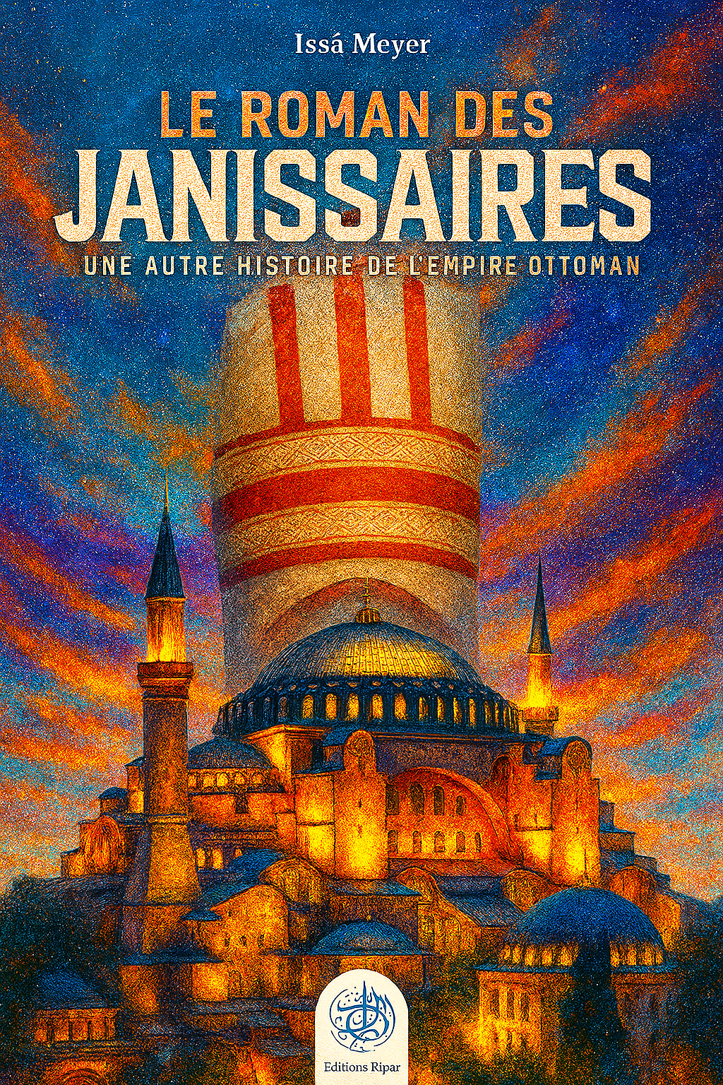 Couverture du livre Le Roman des Janissaires – Une autre histoire de l’Empire Ottoman d’Issâ Meyer. Illustration haute en couleur représentant la majestueuse mosquée Sainte-Sophie sous un ciel flamboyant aux teintes bleues et orangées. En arrière-plan, un étendard de janissaire se dresse en symbole de l’élite militaire ottomane. Une composition artistique éclatante, entre héritage historique et style oriental moderne.