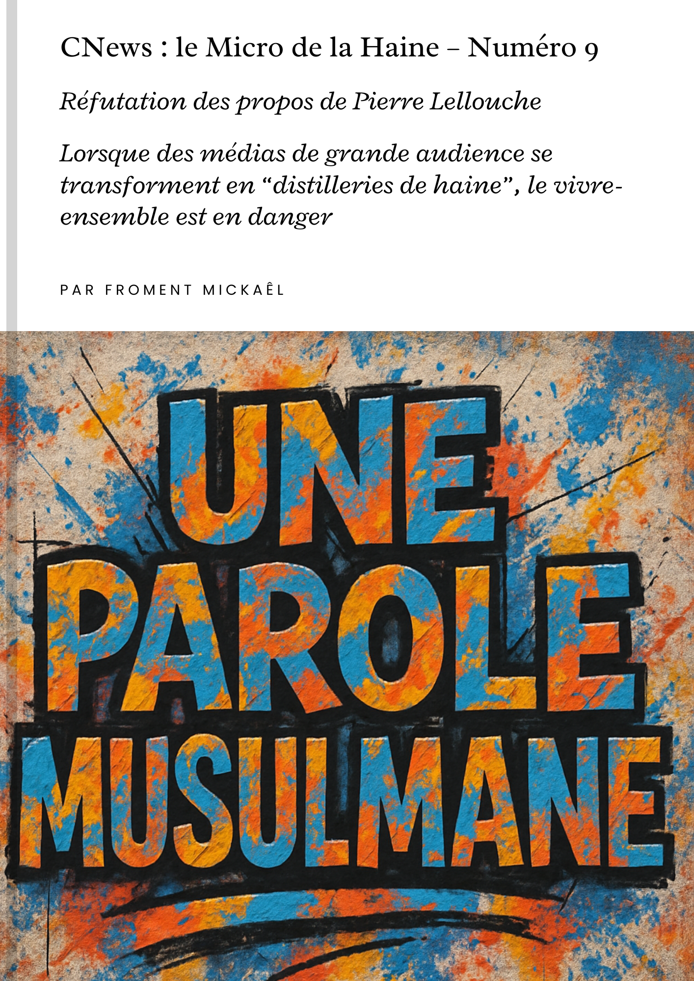 Livret CNews : Le Micro de la Haine – Numéro 9. Réfutation des propos islamophobes de Pierre Lellouche sur le voile et la démographie musulmane en France. Analyse critique de la propagande médiatique de CNews, dénonciation des amalgames entre islam et violences, défense de la liberté religieuse et réponse aux discours de haine.