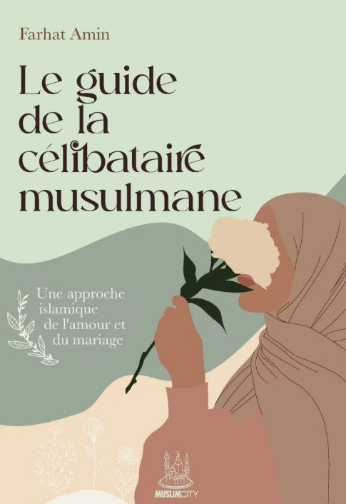 Livre « Le guide de la célibataire musulmane » de Farhat Amin, approche islamique de l’amour et du mariage, ouvrage pratique pour trouver un mari, comprendre la compatibilité, réussir son mariage selon l’Islam.