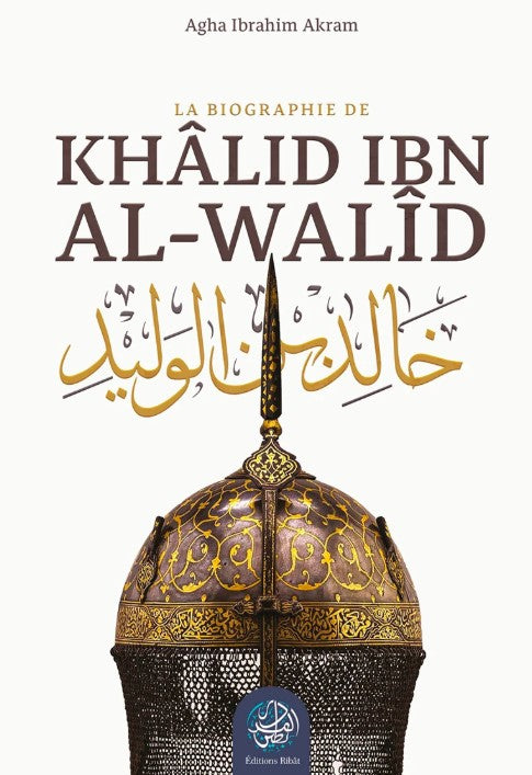 Livre "La biographie de Khâlid Ibn al-Walîd" d’Agha Ibrahim Akram – Éditions Bâdi’, histoire du célèbre stratège musulman, surnommé l’épée de l’Islam. Ouvrage rare et incontournable sur l’histoire militaire et la vie de Khalid Ibn al-Walid.