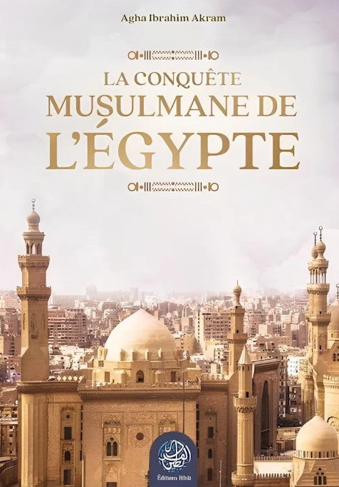 Ouvrage sur la conquête islamique de l’Égypte – étude historique et militaire, Agha Ibrahim Akram